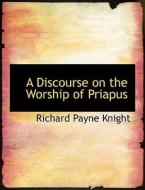 A Discourse on the Worship of Priapus di Richard Payne Knight edito da BiblioLife