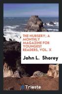The Nursery; A Monthly Magazine for Youngest Readers, Vol. X di John L. Shorey edito da Trieste Publishing