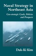 Naval Strategy in Northeast Asia di Duk-Ki Kim edito da Routledge