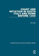 Chant and Notation in South Italy and Rome before 1300 di John Boe edito da Routledge
