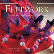New Crafts: Feltwork di Victoria Brown edito da Anness Publishing