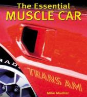 The Essential Muscle Car di Mike Mueller edito da Motorbooks International