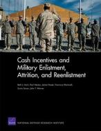 Cash Incentives and Military Enlistment, Attrition, and Reenlistment di Beth J. Asch, Paul Heaton, James Hosek edito da RAND CORP