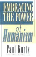 Embracing the Power of Humanism di Paul Kurtz edito da Rowman & Littlefield