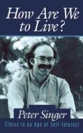 How Are We to Live? di Peter Singer edito da Prometheus Books UK