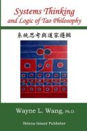 Systems Thinking and Logic of Tao Philosophy: The Principle of Oneness di Wayne L. Wang Ph. D. edito da LIGHTNING SOURCE INC