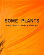 Some Plants di Mathew Timmons, Greg Curtis edito da Insert Blanc Press