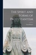 The Spirit and Forms of Protestantism di Louis Bouyer edito da LIGHTNING SOURCE INC