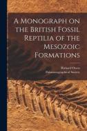 A Monograph On The British Fossil Reptilia Of The Mesozoic Formations edito da Legare Street Press