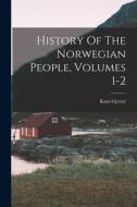 History Of The Norwegian People, Volumes 1-2 di Knut Gjerset edito da LEGARE STREET PR