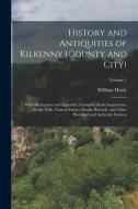 History and Antiquities of Kilkenny (County and City): With Illustrations and Appendix, Compiled From Inquisitions, Deeds, Wills, Funeral Entries, Fam di William Healy edito da LEGARE STREET PR