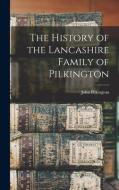 The History of the Lancashire Family of Pilkington di John Pilkington edito da LEGARE STREET PR