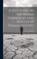 A Discourse on the Moral Tendencies and Results of Human History di Horace Bushnell edito da LEGARE STREET PR