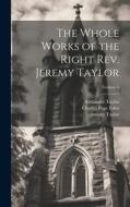 The Whole Works of the Right Rev. Jeremy Taylor; Volume 4 di Jeremy Taylor, Reginald Heber, Charles Page Eden edito da LEGARE STREET PR