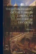 The Establishment of the Turks in Europe. An Historical Discourse di John Russell edito da LEGARE STREET PR