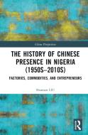 The History Of Chinese Presence In Nigeria (1950s-2010s) di Shaonan LIU edito da Taylor & Francis Ltd