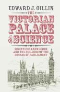 The Victorian Palace of Science di Edward J. (University of Cambridge) Gillin edito da Cambridge University Press