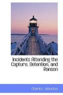 Incidents Attending The Capture, Detention, And Ranson di Charles Johnston edito da Bibliolife