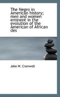 The Negro In American History; Men And Women Eminent In The Evolution Of The American Of African Des di Cromwell edito da Bibliolife
