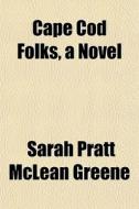 Cape Cod Folks, A Novel di Sarah Pratt McLean Greene edito da General Books
