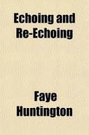 Echoing And Re-echoing di Faye Huntington edito da General Books