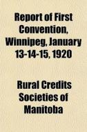 Report Of First Convention, Winnipeg, Ja di Rural Credits Societies of Manitoba edito da General Books