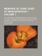Memoirs Of John, Duke Of Marlborough (volume 1); With His Original Correspondence Collected From The Family Records At Blenheim, And Other Authentic S di William Coxe edito da General Books Llc