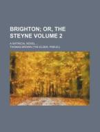 Brighton Volume 2; Or, the Steyne. a Satirical Novel di Thomas Brown edito da Rarebooksclub.com
