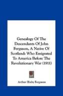 Genealogy of the Descendants of John Ferguson, a Native of Scotland: Who Emigrated to America Before the Revolutionary War (1911) edito da Kessinger Publishing