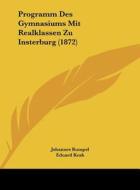 Programm Des Gymnasiums Mit Realklassen Zu Insterburg (1872) di Johannes Rumpel, Eduard Krah edito da Kessinger Publishing