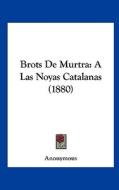 Brots de Murtra: A Las Noyas Catalanas (1880) di Anonymous edito da Kessinger Publishing