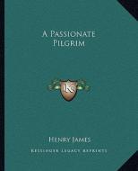 A Passionate Pilgrim a Passionate Pilgrim di Henry James edito da Kessinger Publishing