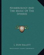 Numerology and the Music of the Spheres di L. Dow Balliett edito da Kessinger Publishing