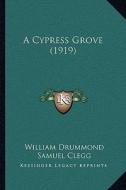 A Cypress Grove (1919) di William Drummond edito da Kessinger Publishing
