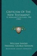 Criticism of the New Testament: St. Margareta Acentsacentsa A-Acentsa Acentss Lectures, 1902 (1902) di William Sanday, Frederic George Kenyon, F. Crawford Burkitt edito da Kessinger Publishing