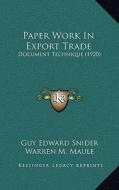 Paper Work in Export Trade: Document Technique (1920) di Guy Edward Snider, Warren M. Maule, Roy Samuel Macelwee edito da Kessinger Publishing
