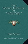 The Modern Preceptor V1: Or a General Course of Education (1810) di John Dougall edito da Kessinger Publishing