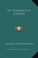 My Summer in a Garden di Charles Dudley Warner edito da Kessinger Publishing