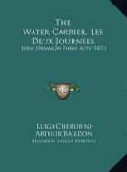 The Water Carrier, Les Deux Journees: Lyric Drama in Three Acts (1871) di Luigi Cherubini edito da Kessinger Publishing