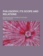 Philosophy, Its Scope And Relations; An Introductory Course Of Lectures di Henry Sidgwick edito da Theclassics.us