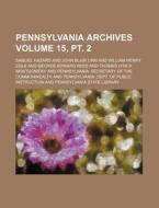 Pennsylvania Archives Volume 15, PT. 2 di Samuel Hazard edito da Rarebooksclub.com