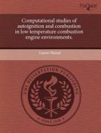 Computational Studies Of Autoignition And Combustion In Low Temperature Combustion Engine Environments. di Gaurav Bansal edito da Proquest, Umi Dissertation Publishing