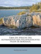 Uber Die Sprache Des Altfranzosischen Heldengedichtes Huon De Bordeaux. di Friedwagner Mathias edito da Nabu Press