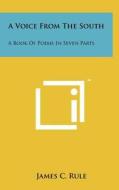 A Voice from the South: A Book of Poems in Seven Parts di James C. Rule edito da Literary Licensing, LLC