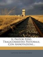 Il Pastor Fido, Tragicommedia Pastorale, Con Annotazioni... di Giovanni Battista Guarini edito da Nabu Press