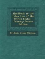 Handbook to the Labor Law of the United States di Frederic Jesup Stimson edito da Nabu Press