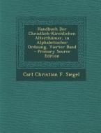 Handbuch Der Christlich-Kirchlichen Alterthumer, in Alphabetischer Ordnung, Vierter Band (Primary Source) di Carl Christian F. Siegel edito da Nabu Press