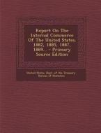 Report on the Internal Commerce of the United States. 1882, 1885, 1887, 1889... edito da Nabu Press
