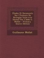 Etudes Et Documents Sur L'Histoire de Bretagne (Xiiie-Xvie Siecles) Par L'Abbe G. Mollat di Guillaume Mollat edito da Nabu Press