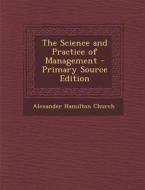 The Science and Practice of Management di Alexander Hamilton Church edito da Nabu Press